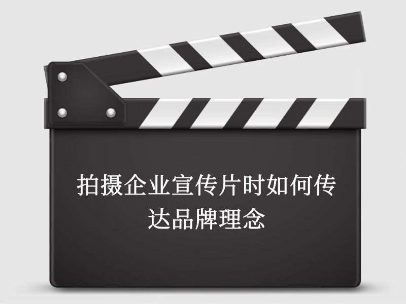 拍摄企业宣传片时如何传达品牌理念 拍摄企业宣传片时如何传达品牌理念